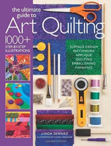 The Ultimate Guide to Art Quilting: Surface Design, Patchwork, Appliqué, Quilting, Embellishing, Finishing